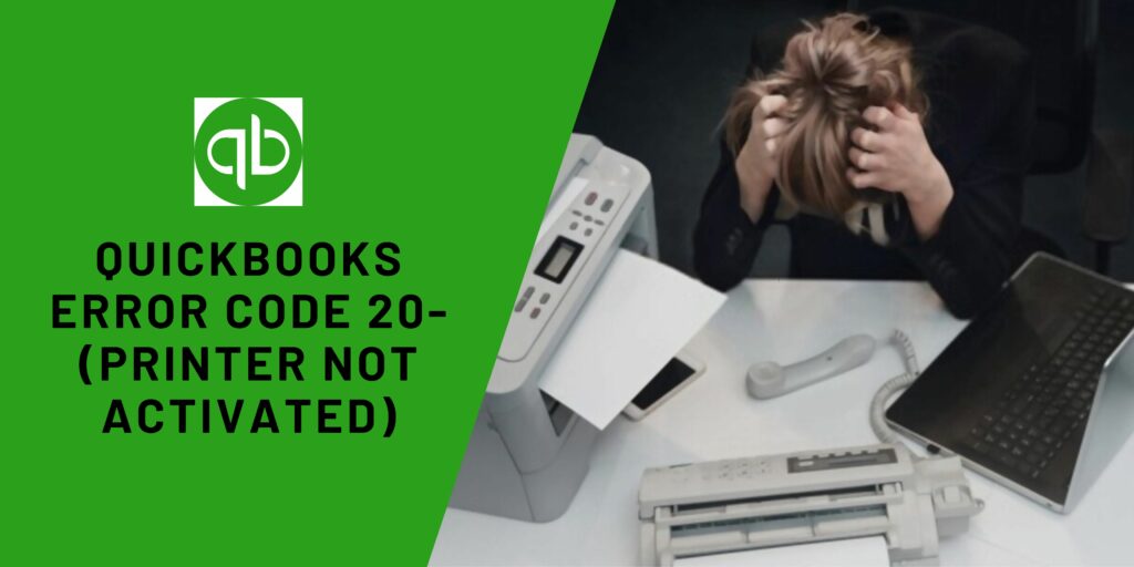Quickbooks Error Code 20 (Printer Not Activated)