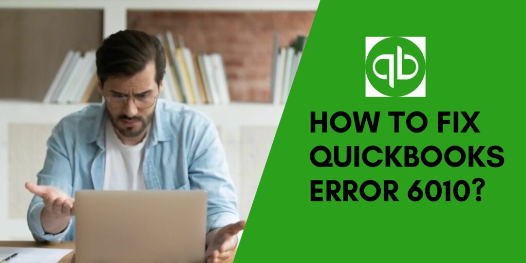 How to Fix QuickBooks Error 6010