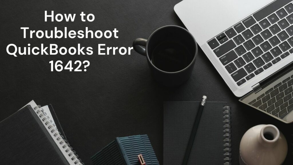 How to Troubleshoot QuickBooks Error 1642?